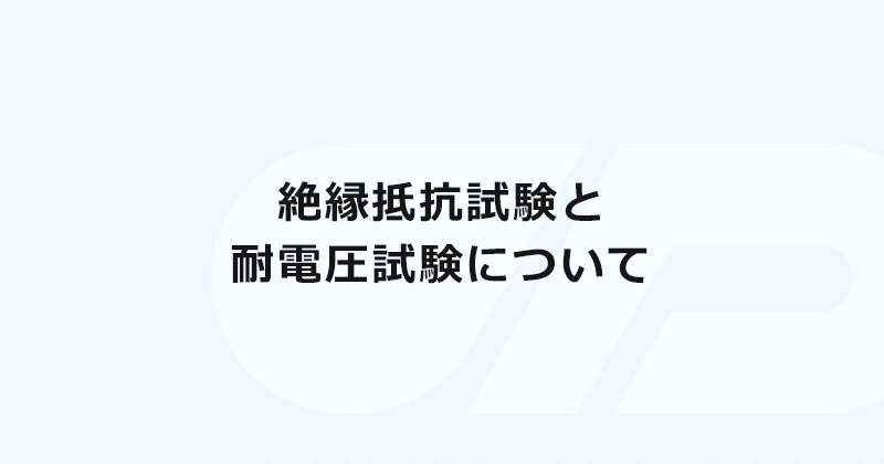 絶縁抵抗試験と耐電圧試験について